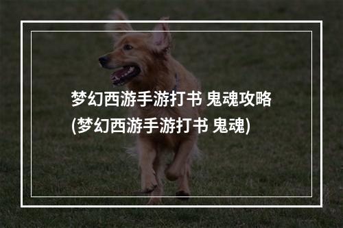 梦幻西游手游打书 鬼魂攻略(梦幻西游手游打书 鬼魂)