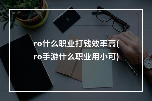 ro什么职业打钱效率高(ro手游什么职业用小可)