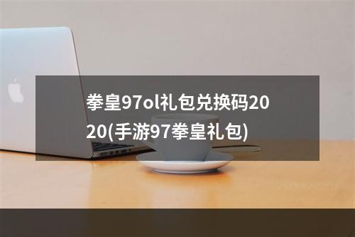 拳皇97ol礼包兑换码2020(手游97拳皇礼包)