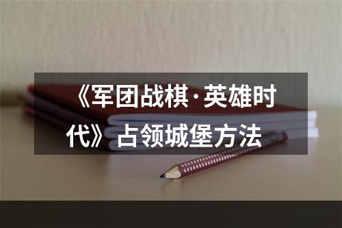 《军团战棋·英雄时代》占领城堡方法