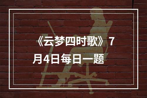 《云梦四时歌》7月4日每日一题