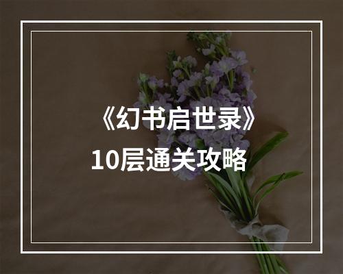 《幻书启世录》10层通关攻略