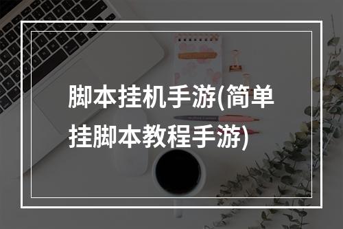 脚本挂机手游(简单挂脚本教程手游)