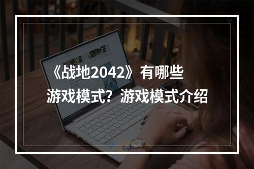 《战地2042》有哪些游戏模式？游戏模式介绍