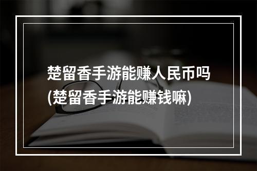 楚留香手游能赚人民币吗(楚留香手游能赚钱嘛)