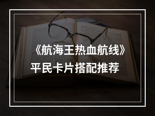 《航海王热血航线》平民卡片搭配推荐