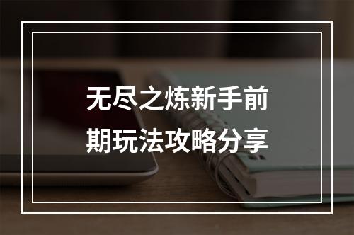 无尽之炼新手前期玩法攻略分享