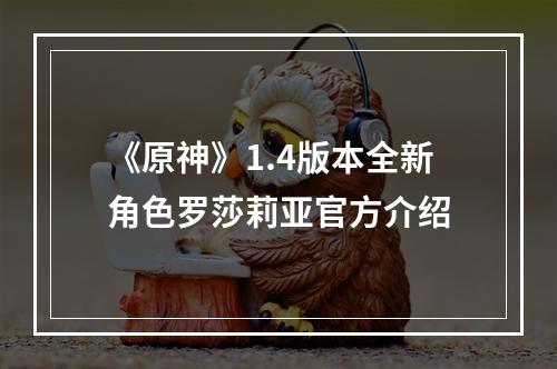 《原神》1.4版本全新角色罗莎莉亚官方介绍