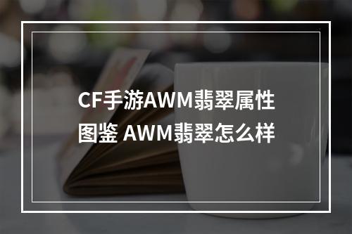 CF手游AWM翡翠属性图鉴 AWM翡翠怎么样