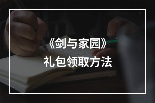 《剑与家园》礼包领取方法