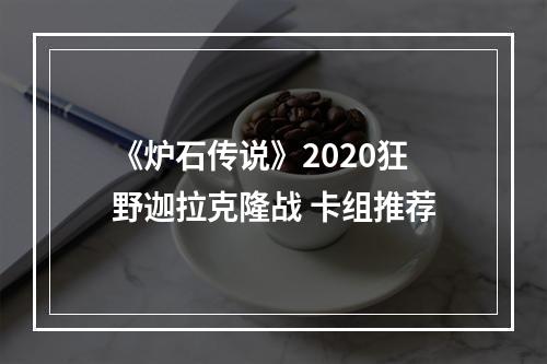 《炉石传说》2020狂野迦拉克隆战 卡组推荐