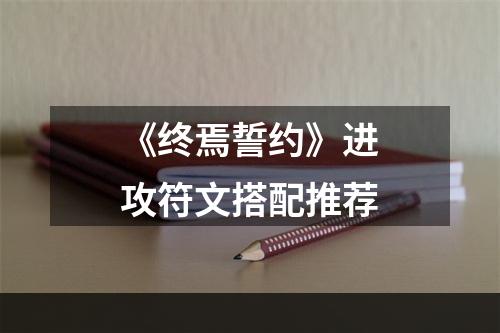 《终焉誓约》进攻符文搭配推荐