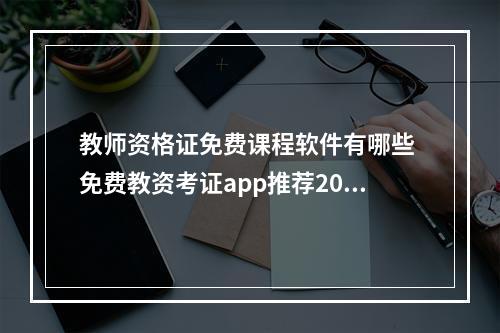 教师资格证免费课程软件有哪些 免费教资考证app推荐2022[多图]