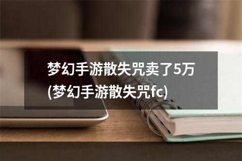 梦幻手游散失咒卖了5万(梦幻手游散失咒fc)