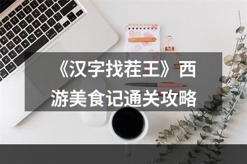 《汉字找茬王》西游美食记通关攻略