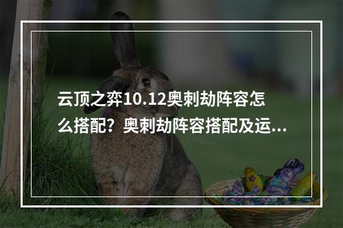 云顶之弈10.12奥刺劫阵容怎么搭配？奥刺劫阵容搭配及运营攻略[多图]