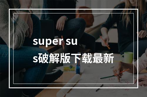 super sus破解版下载最新