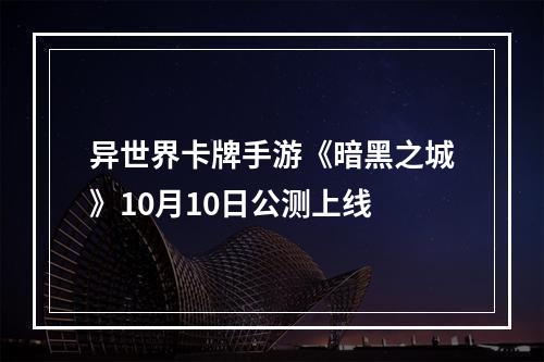 异世界卡牌手游《暗黑之城》10月10日公测上线