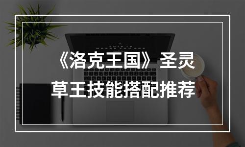 《洛克王国》圣灵草王技能搭配推荐