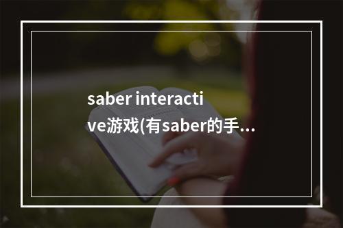 saber interactive游戏(有saber的手游很萌的)