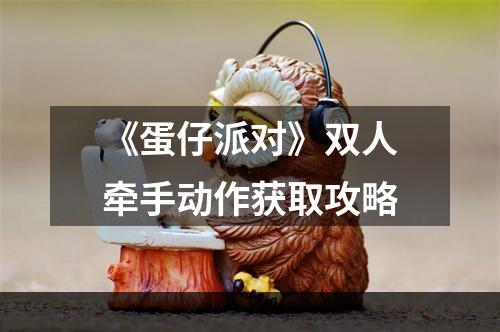 《蛋仔派对》双人牵手动作获取攻略