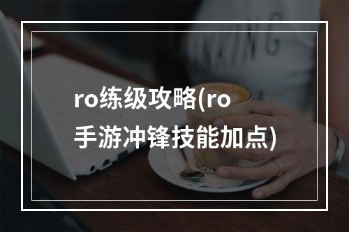 ro练级攻略(ro手游冲锋技能加点)