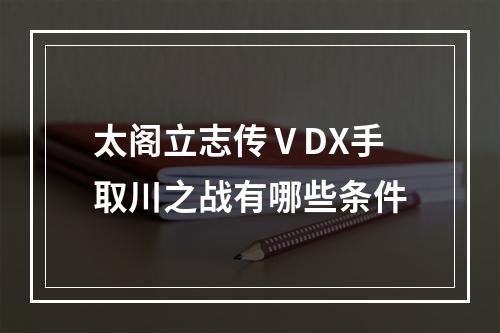 太阁立志传ⅤDX手取川之战有哪些条件