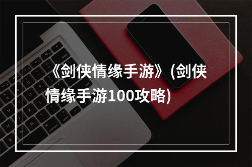 《剑侠情缘手游》(剑侠情缘手游100攻略)