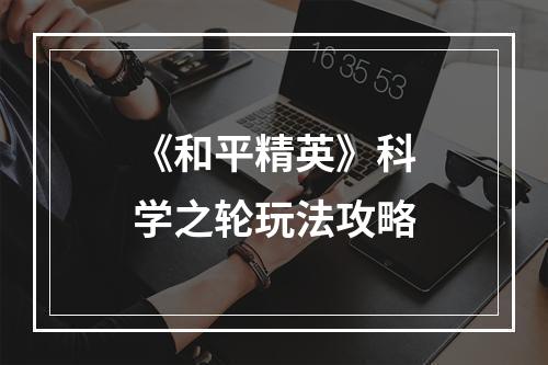 《和平精英》科学之轮玩法攻略