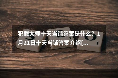 犯罪大师十天当铺答案是什么？1月21日十天当铺答案介绍[多图]