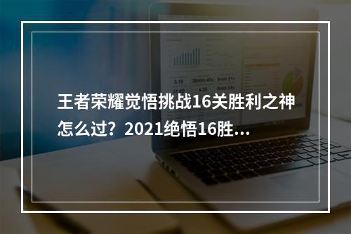 王者荣耀觉悟挑战16关胜利之神怎么过？2021绝悟16胜利之神通关攻略[多图]