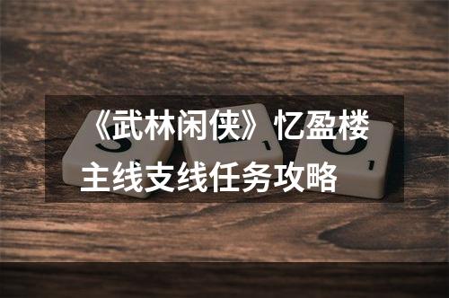 《武林闲侠》忆盈楼主线支线任务攻略