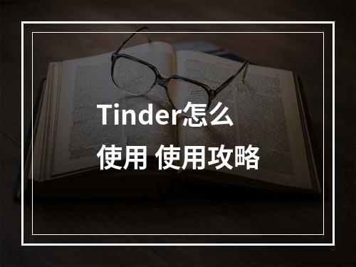 Tinder怎么使用 使用攻略