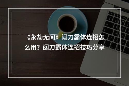 《永劫无间》阔刀霸体连招怎么用？阔刀霸体连招技巧分享