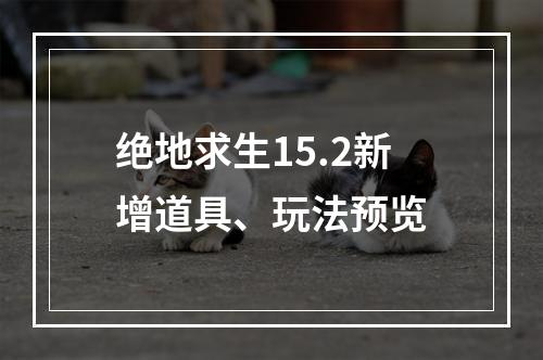 绝地求生15.2新增道具、玩法预览