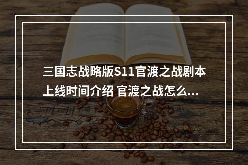 三国志战略版S11官渡之战剧本上线时间介绍 官渡之战怎么玩