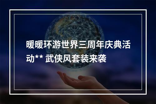 暖暖环游世界三周年庆典活动** 武侠风套装来袭