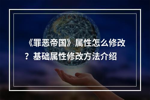 《罪恶帝国》属性怎么修改？基础属性修改方法介绍