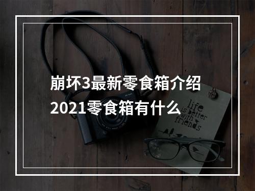 崩坏3最新零食箱介绍 2021零食箱有什么