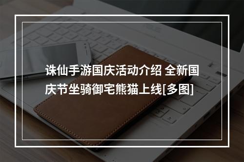 诛仙手游国庆活动介绍 全新国庆节坐骑御宅熊猫上线[多图]