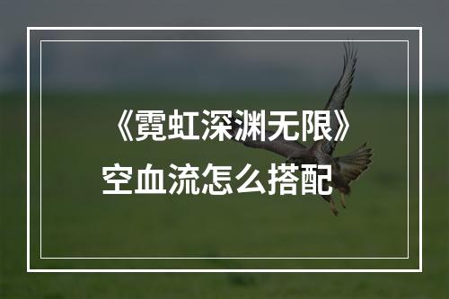 《霓虹深渊无限》空血流怎么搭配