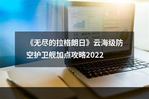 《无尽的拉格朗日》云海级防空护卫舰加点攻略2022