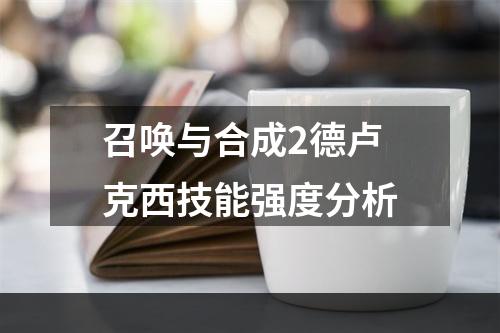 召唤与合成2德卢克西技能强度分析