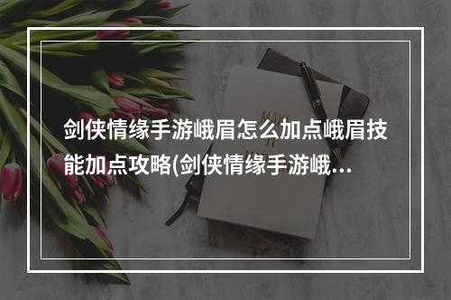 剑侠情缘手游峨眉怎么加点峨眉技能加点攻略(剑侠情缘手游峨眉的服装)