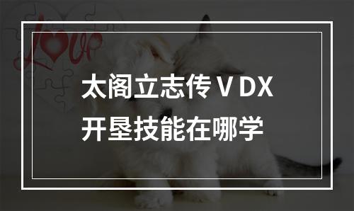 太阁立志传ⅤDX开垦技能在哪学