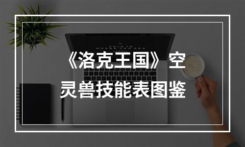 《洛克王国》空灵兽技能表图鉴