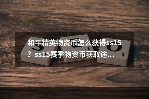 和平精英物资币怎么获得ss15？ss15赛季物资币获取途径汇总[多图]