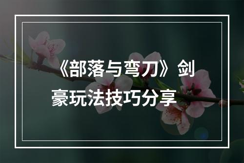 《部落与弯刀》剑豪玩法技巧分享