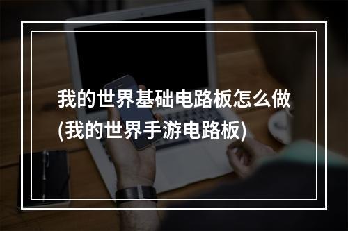 我的世界基础电路板怎么做(我的世界手游电路板)