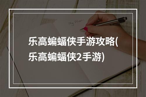 乐高蝙蝠侠手游攻略(乐高蝙蝠侠2手游)